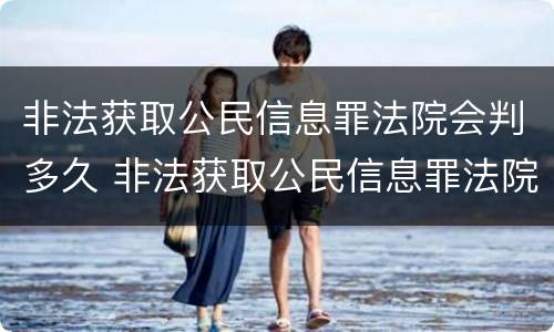 非法获取公民信息罪法院会判多久 非法获取公民信息罪法院会判多久呢