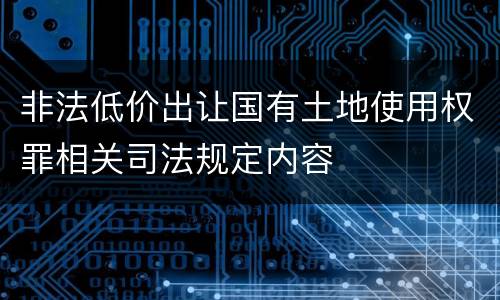 非法低价出让国有土地使用权罪相关司法规定内容