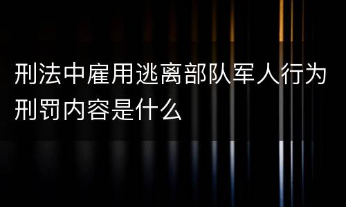 刑法中雇用逃离部队军人行为刑罚内容是什么