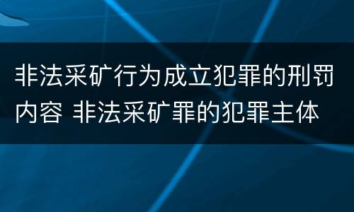 非法采矿行为成立犯罪的刑罚内容 非法采矿罪的犯罪主体