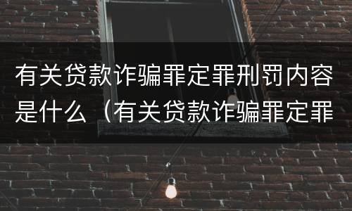 有关贷款诈骗罪定罪刑罚内容是什么（有关贷款诈骗罪定罪刑罚内容是什么）