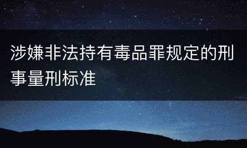 涉嫌非法持有毒品罪规定的刑事量刑标准