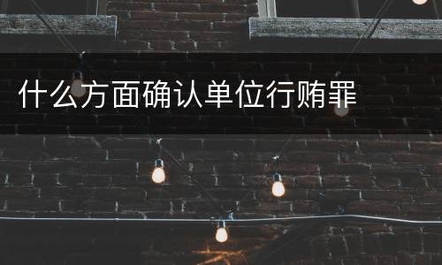 什么方面确认单位行贿罪