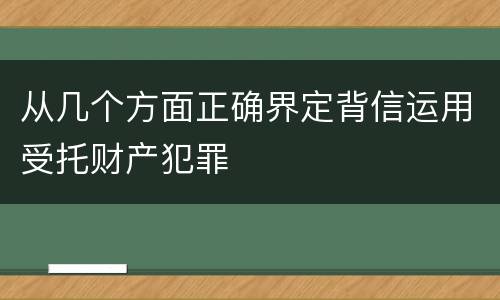 从几个方面正确界定背信运用受托财产犯罪