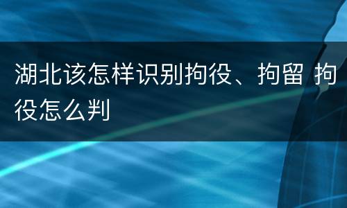 湖北该怎样识别拘役、拘留 拘役怎么判