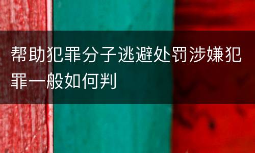 帮助犯罪分子逃避处罚涉嫌犯罪一般如何判