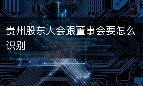 贵州股东大会跟董事会要怎么识别