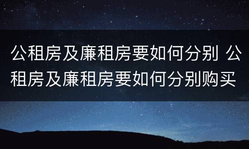 公租房及廉租房要如何分别 公租房及廉租房要如何分别购买
