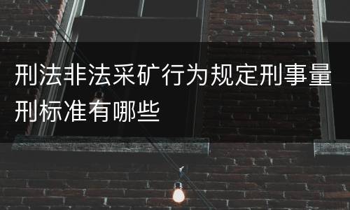 刑法非法采矿行为规定刑事量刑标准有哪些