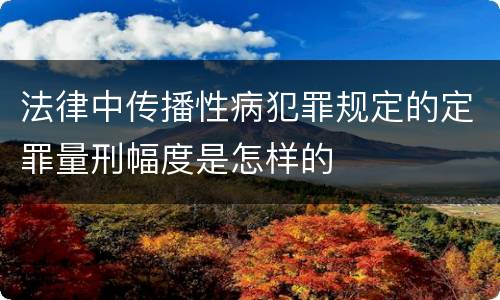 法律中传播性病犯罪规定的定罪量刑幅度是怎样的