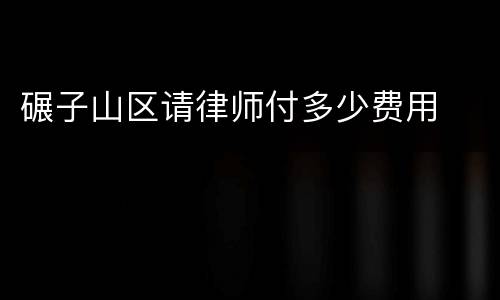 碾子山区请律师付多少费用