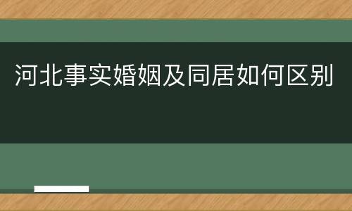 河北事实婚姻及同居如何区别