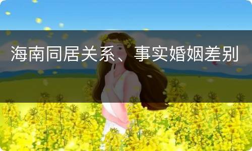 海南同居关系、事实婚姻差别