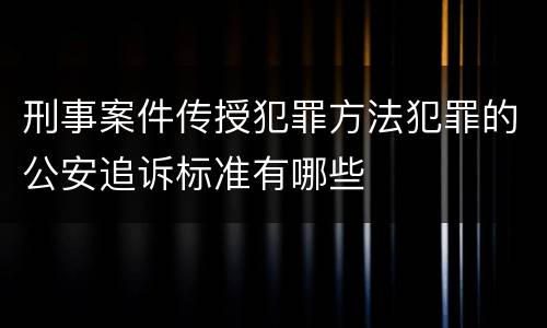 刑事案件传授犯罪方法犯罪的公安追诉标准有哪些