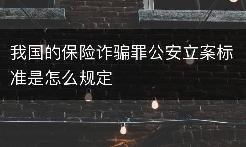 我国的保险诈骗罪公安立案标准是怎么规定