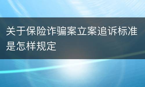 关于保险诈骗案立案追诉标准是怎样规定