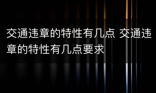 交通违章的特性有几点 交通违章的特性有几点要求
