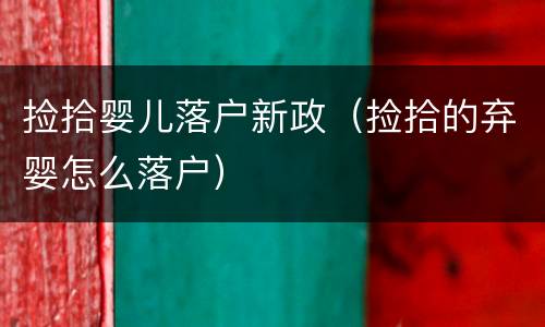捡拾婴儿落户新政（捡拾的弃婴怎么落户）
