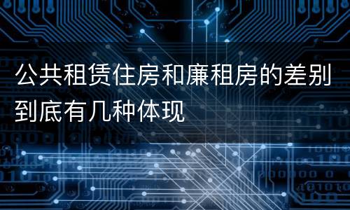 公共租赁住房和廉租房的差别到底有几种体现