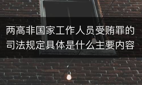 两高非国家工作人员受贿罪的司法规定具体是什么主要内容