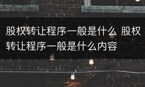 股权转让程序一般是什么 股权转让程序一般是什么内容
