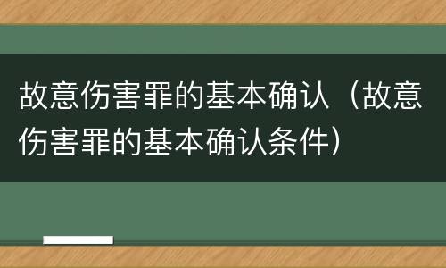 故意伤害罪的基本确认（故意伤害罪的基本确认条件）