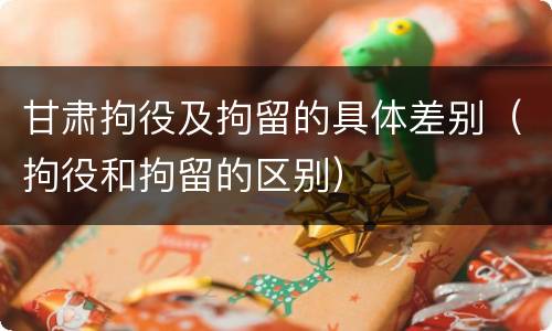 甘肃拘役及拘留的具体差别（拘役和拘留的区别）