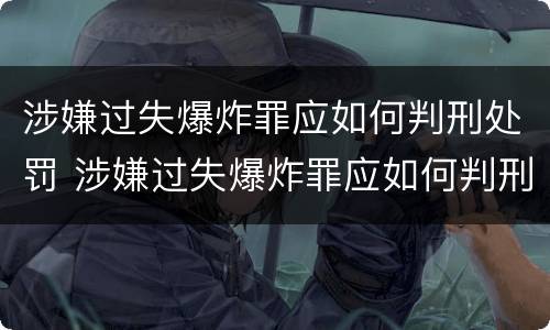 涉嫌过失爆炸罪应如何判刑处罚 涉嫌过失爆炸罪应如何判刑处罚标准
