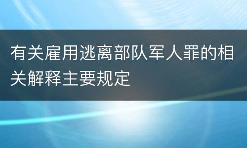 有关雇用逃离部队军人罪的相关解释主要规定