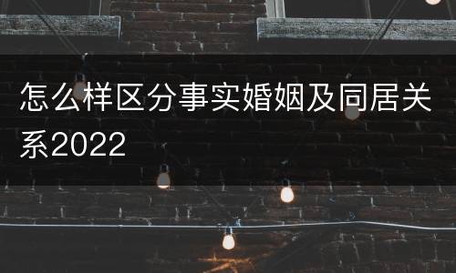 怎么样区分事实婚姻及同居关系2022