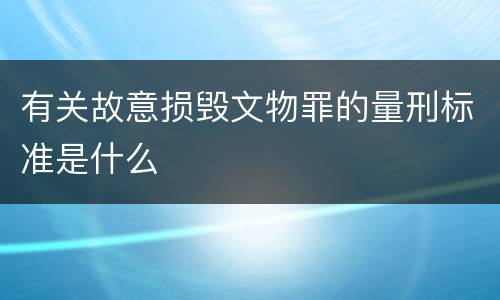 有关故意损毁文物罪的量刑标准是什么