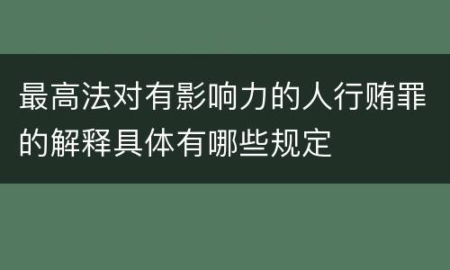 最高法对有影响力的人行贿罪的解释具体有哪些规定