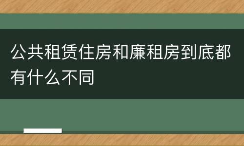 公共租赁住房和廉租房到底都有什么不同