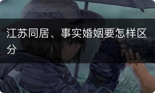 江苏同居、事实婚姻要怎样区分
