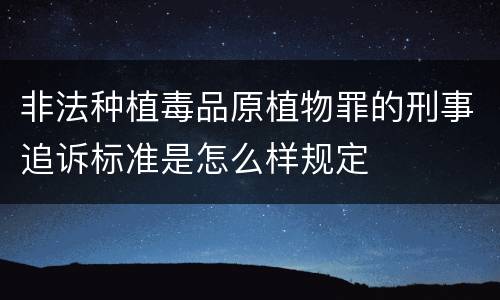 非法种植毒品原植物罪的刑事追诉标准是怎么样规定