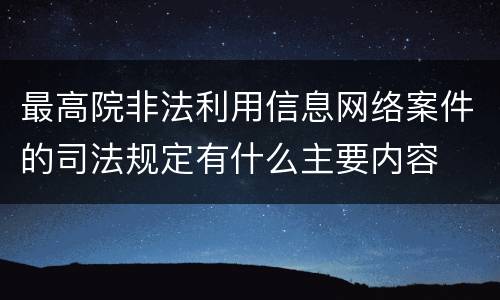 最高院非法利用信息网络案件的司法规定有什么主要内容