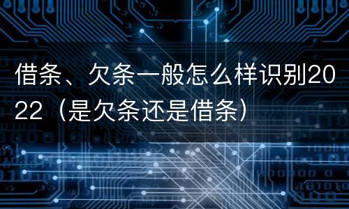 借条、欠条一般怎么样识别2022（是欠条还是借条）