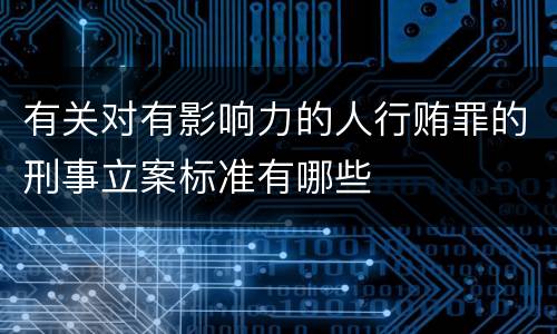 有关对有影响力的人行贿罪的刑事立案标准有哪些