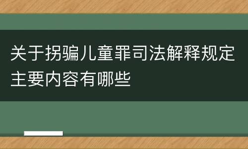 关于拐骗儿童罪司法解释规定主要内容有哪些
