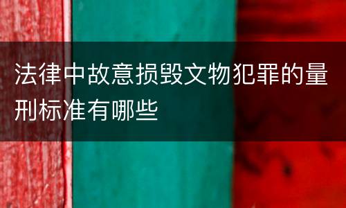 法律中故意损毁文物犯罪的量刑标准有哪些