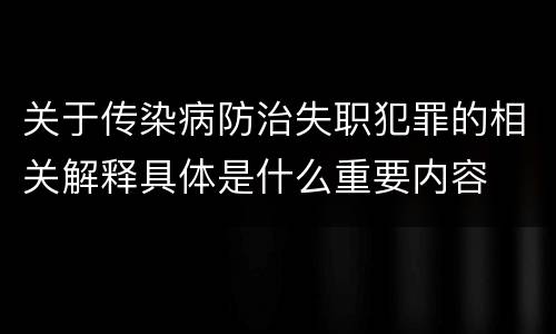 关于传染病防治失职犯罪的相关解释具体是什么重要内容