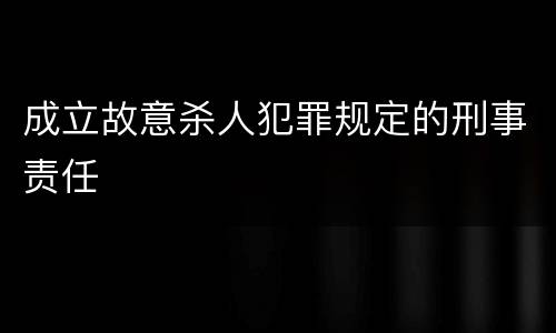 成立故意杀人犯罪规定的刑事责任