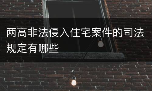 两高非法侵入住宅案件的司法规定有哪些
