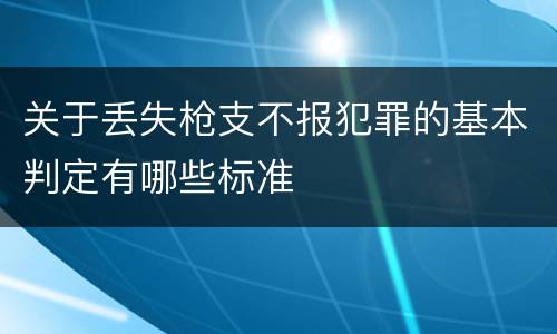 关于丢失枪支不报犯罪的基本判定有哪些标准