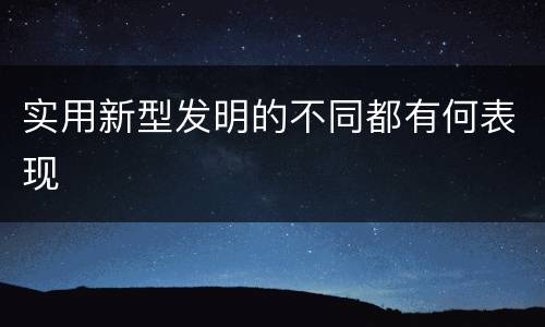 实用新型发明的不同都有何表现