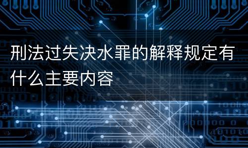 刑法过失决水罪的解释规定有什么主要内容