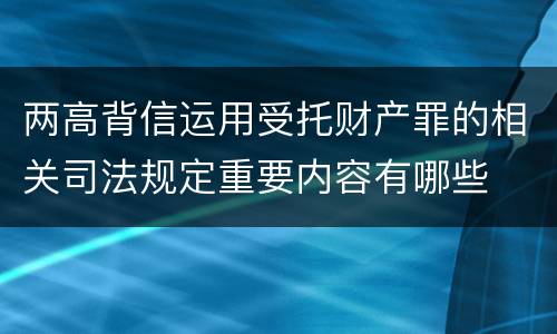 两高背信运用受托财产罪的相关司法规定重要内容有哪些