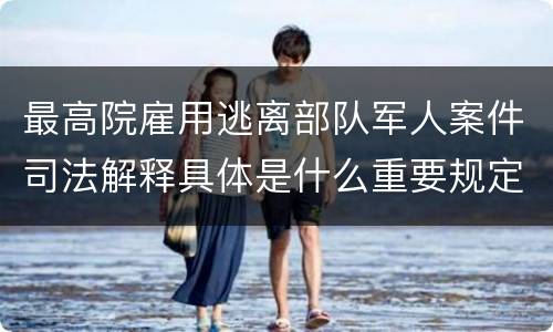 最高院雇用逃离部队军人案件司法解释具体是什么重要规定
