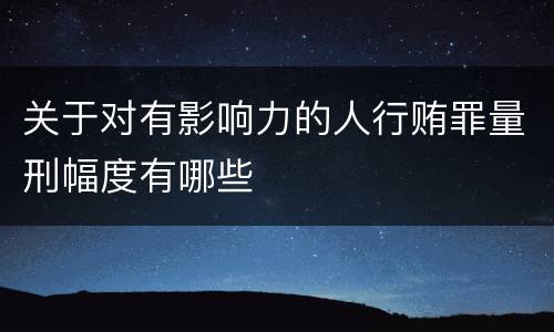 关于对有影响力的人行贿罪量刑幅度有哪些