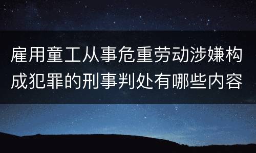 雇用童工从事危重劳动涉嫌构成犯罪的刑事判处有哪些内容